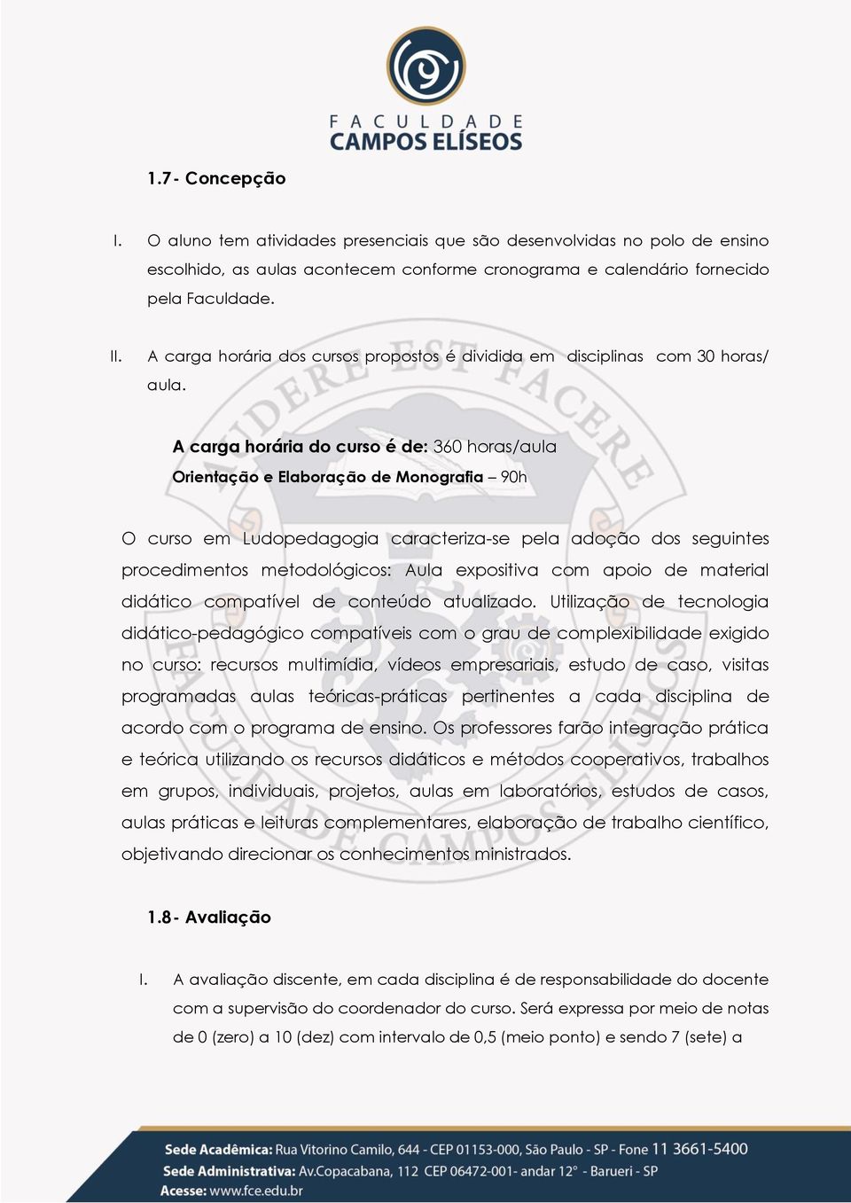 A carga horária do curso é de: 360 horas/aula Orientação e Elaboração de Monografia 90h O curso em Ludopedagogia caracteriza-se pela adoção dos seguintes procedimentos metodológicos: Aula expositiva