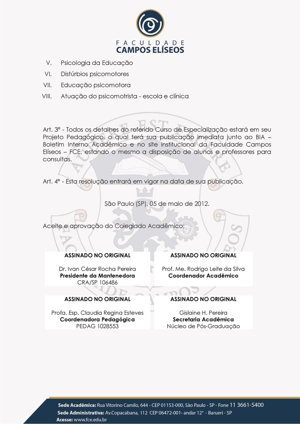 Faculdade Campos Elíseos FCE, estando o mesmo a disposição de alunos e professores para consultas. Art. 4 - Esta resolução entrará em vigor na data de sua publicação.
