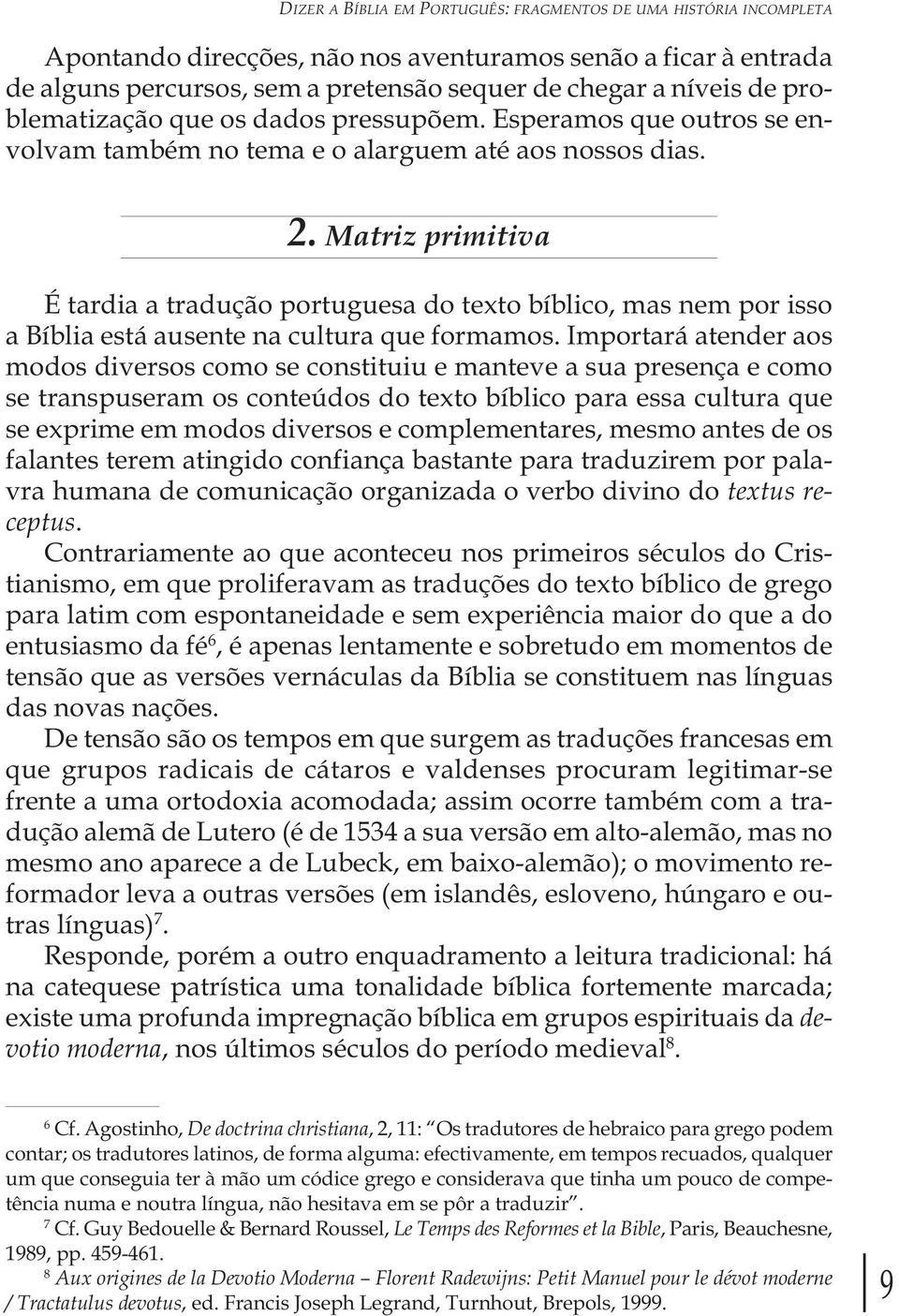 Matriz primitiva É tardia a tradução portuguesa do texto bíblico, mas nem por isso a Bíblia está ausente na cultura que formamos.