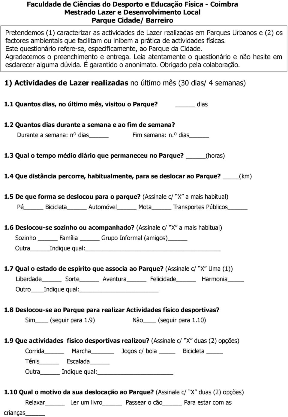 Leia atentamente o questionário e não hesite em esclarecer alguma dúvida. É garantido o anonimato. Obrigado pela colaboração. 1) Actividades de Lazer realizadas no último mês (30 dias/ 4 semanas) 1.