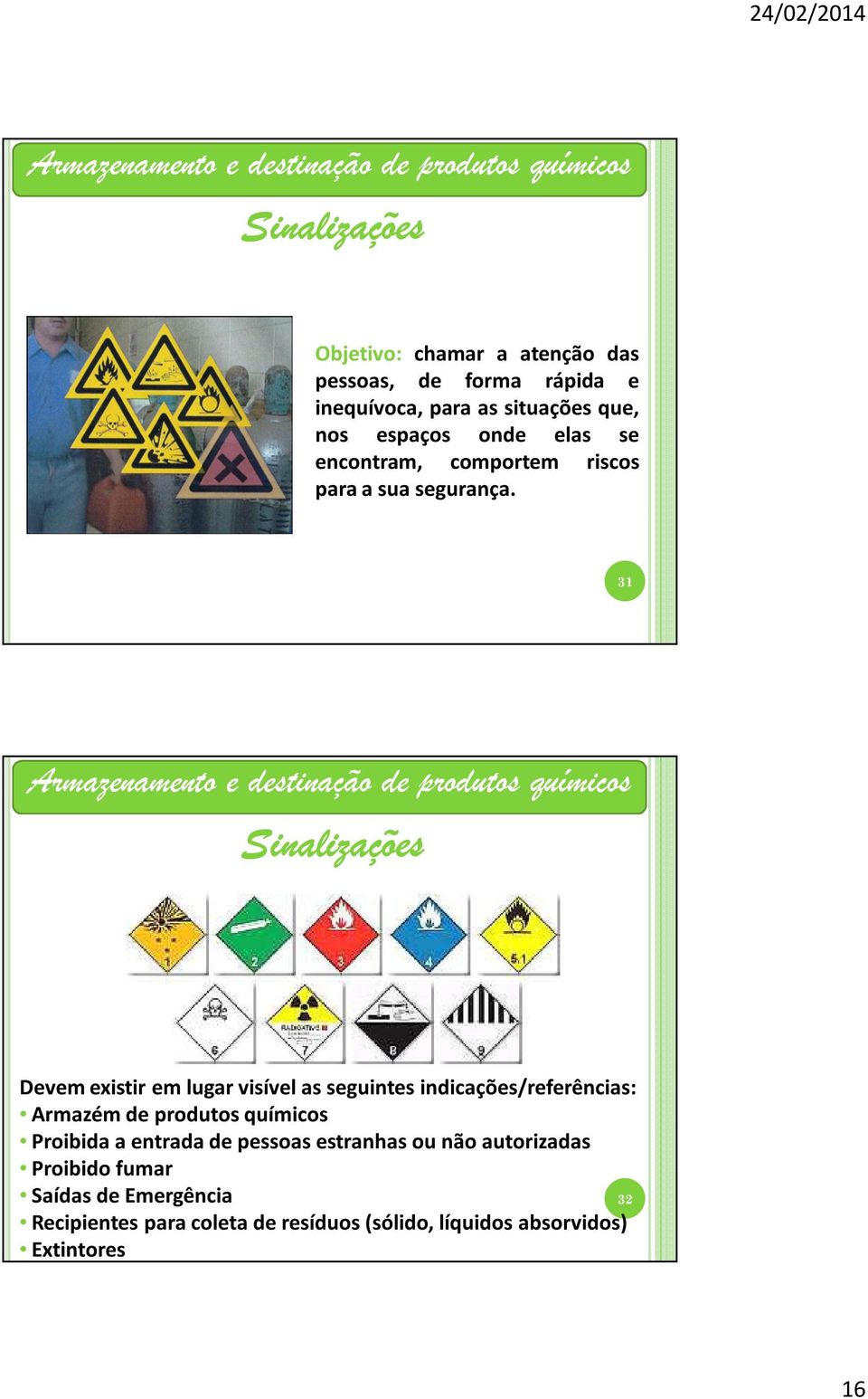 31 Sinalizações Devem existir em lugar visível as seguintes indicações/referências: Armazém de produtos químicos