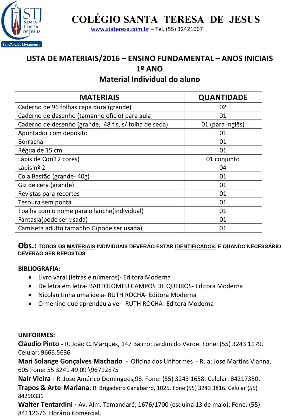 Revistas para recortes 01 Toalha com o nome para o lanche(individual) 01 Fantasia(pode ser usada) 01 Camiseta adulto tamanho G(pode ser usada) 01 Livro varal (letras e números)-