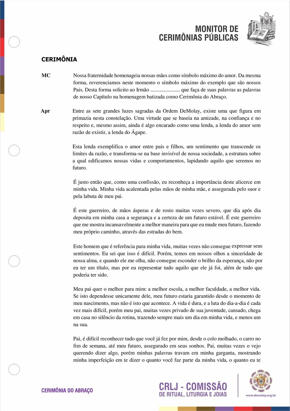 Entre as sete grandes luzes sagradas da Ordem DeMolay, existe uma que figura em primazia nesta constelação.