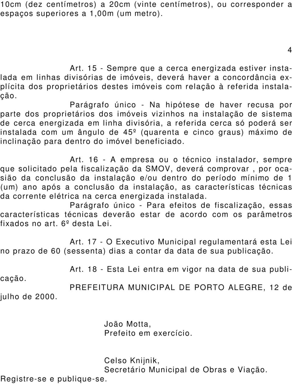 Parágrafo único - Na hipótese de haver recusa por parte dos proprietários dos imóveis vizinhos na instalação de sistema de cerca energizada em linha divisória, a referida cerca só poderá ser