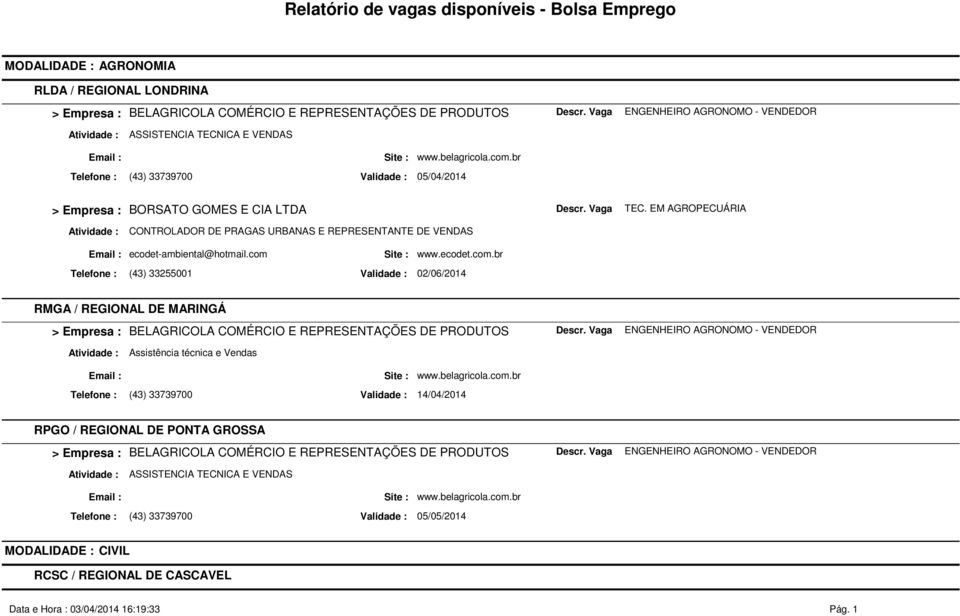 com Telefone : (43) 33255001 www.ecodet.com.br Validade : 02/06/2014 RMGA / REGIONAL DE MARINGÁ BELAGRICOLA COMÉRCIO E REPRESENTAÇÕES DE PRODUTOS ENGENHEIRO AGRONOMO - VENDEDOR Assistência técnica e