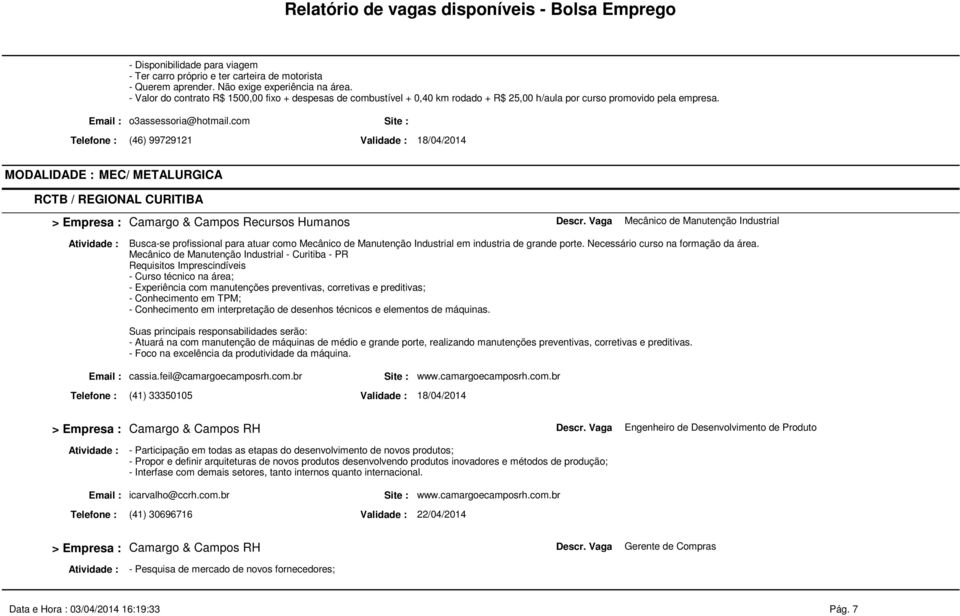 com Telefone : (46) 99729121 MODALIDADE : MEC/ METALURGICA RCTB / REGIONAL CURITIBA Camargo & Campos Recursos Humanos Mecânico de Manutenção Industrial Busca-se profissional para atuar como Mecânico