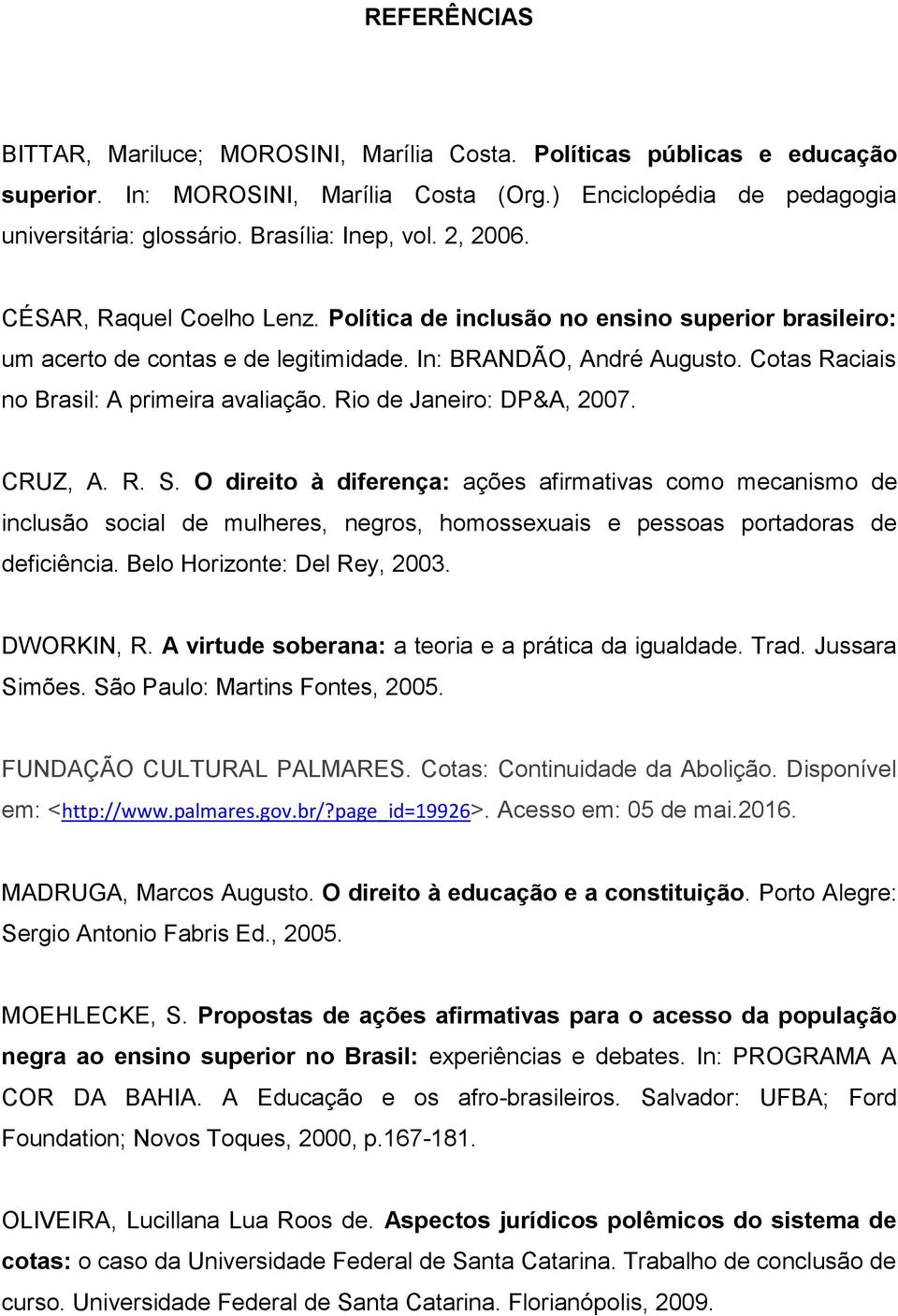 Cotas Raciais no Brasil: A primeira avaliação. Rio de Janeiro: DP&A, 2007. CRUZ, A. R. S.