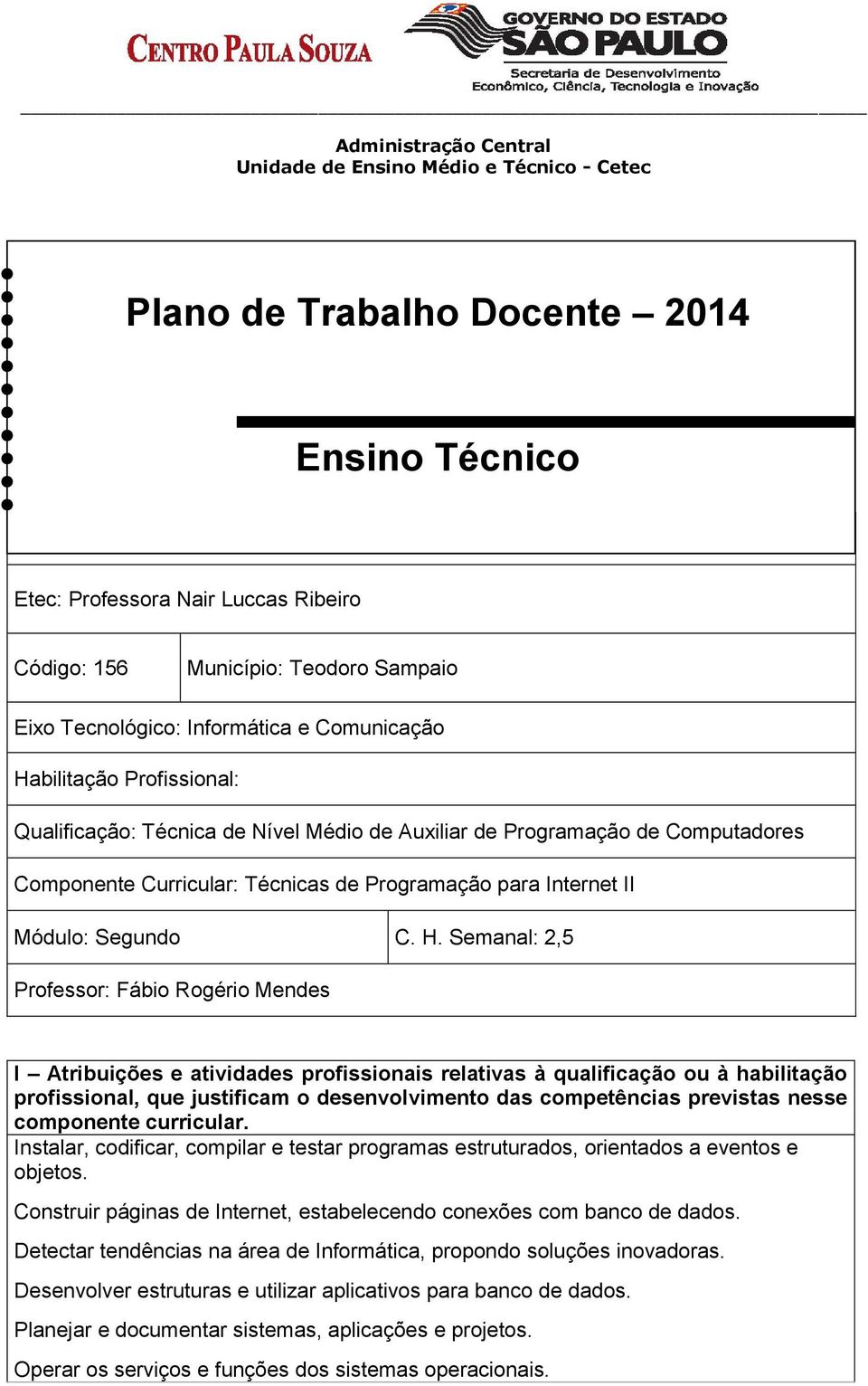 Semanal: 2,5 Professor: Fábio Rogério Mendes I Atribuições e atividades profissionais relativas à qualificação ou à habilitação profissional, que justificam o desenvolvimento das competências