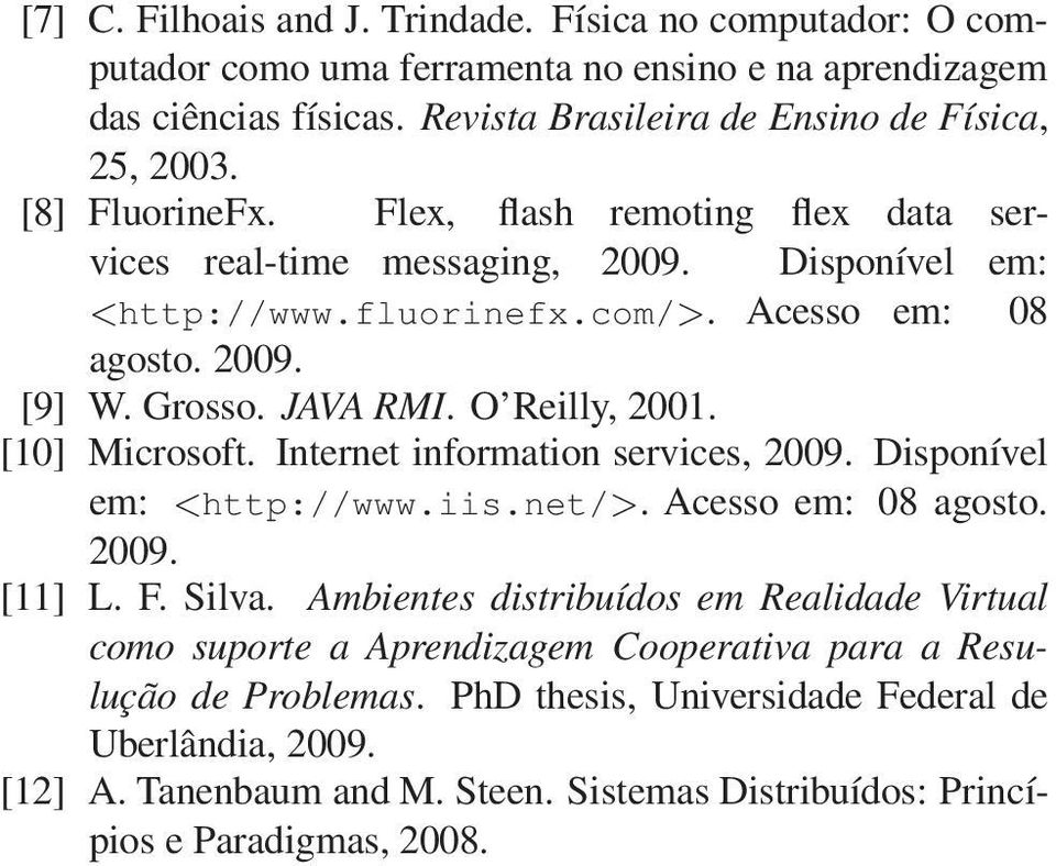 O Reilly, 2001. [10] Microsoft. Internet information services, 2009. Disponível em: <http://www.iis.net/>. Acesso em: 08 agosto. 2009. [11] L. F. Silva.