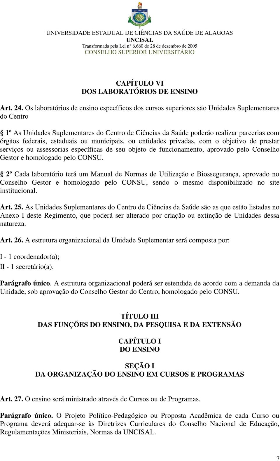 federais, estaduais ou municipais, ou entidades privadas, com o objetivo de prestar serviços ou assessorias específicas de seu objeto de funcionamento, aprovado pelo Conselho Gestor e homologado pelo