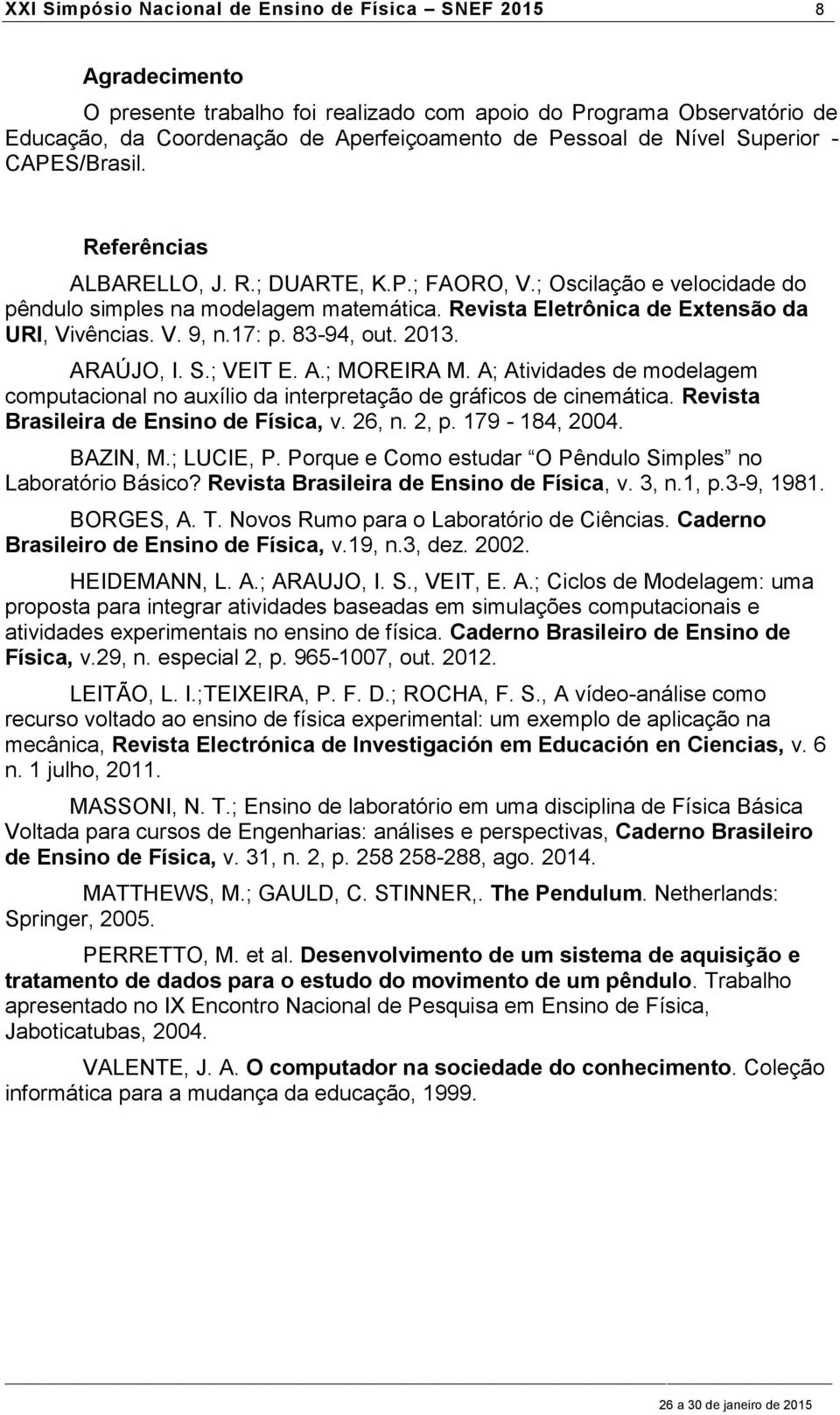 Revista Eletrônica de Extensão da URI, Vivências. V. 9, n.17: p. 83-94, out. 2013. ARAÚJO, I. S.; VEIT E. A.; MOREIRA M.