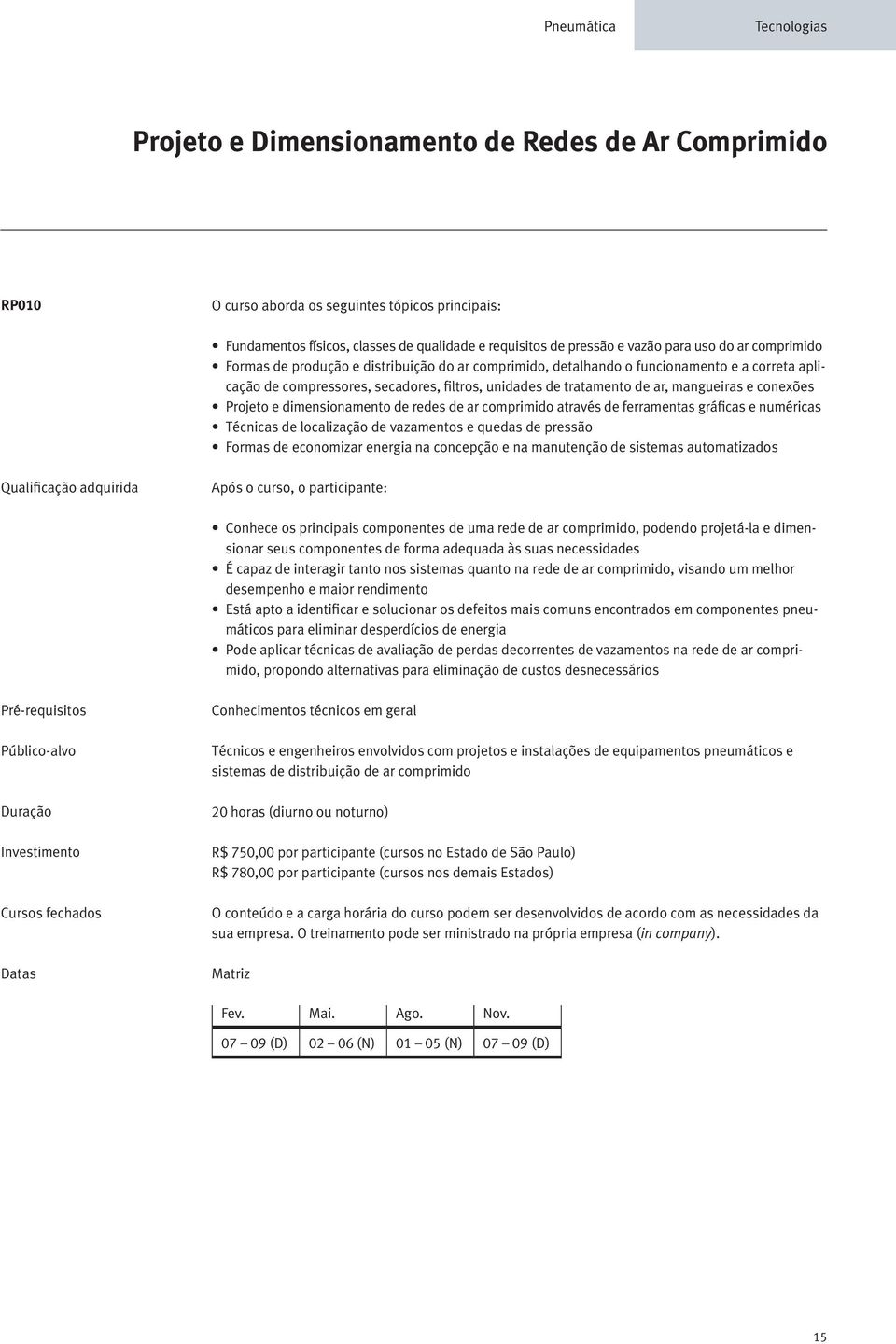 redes de ar comprimido através de ferramentas gráficas e numéricas Técnicas de localização de vazamentos e quedas de pressão Formas de economizar energia na concepção e na manutenção de sistemas