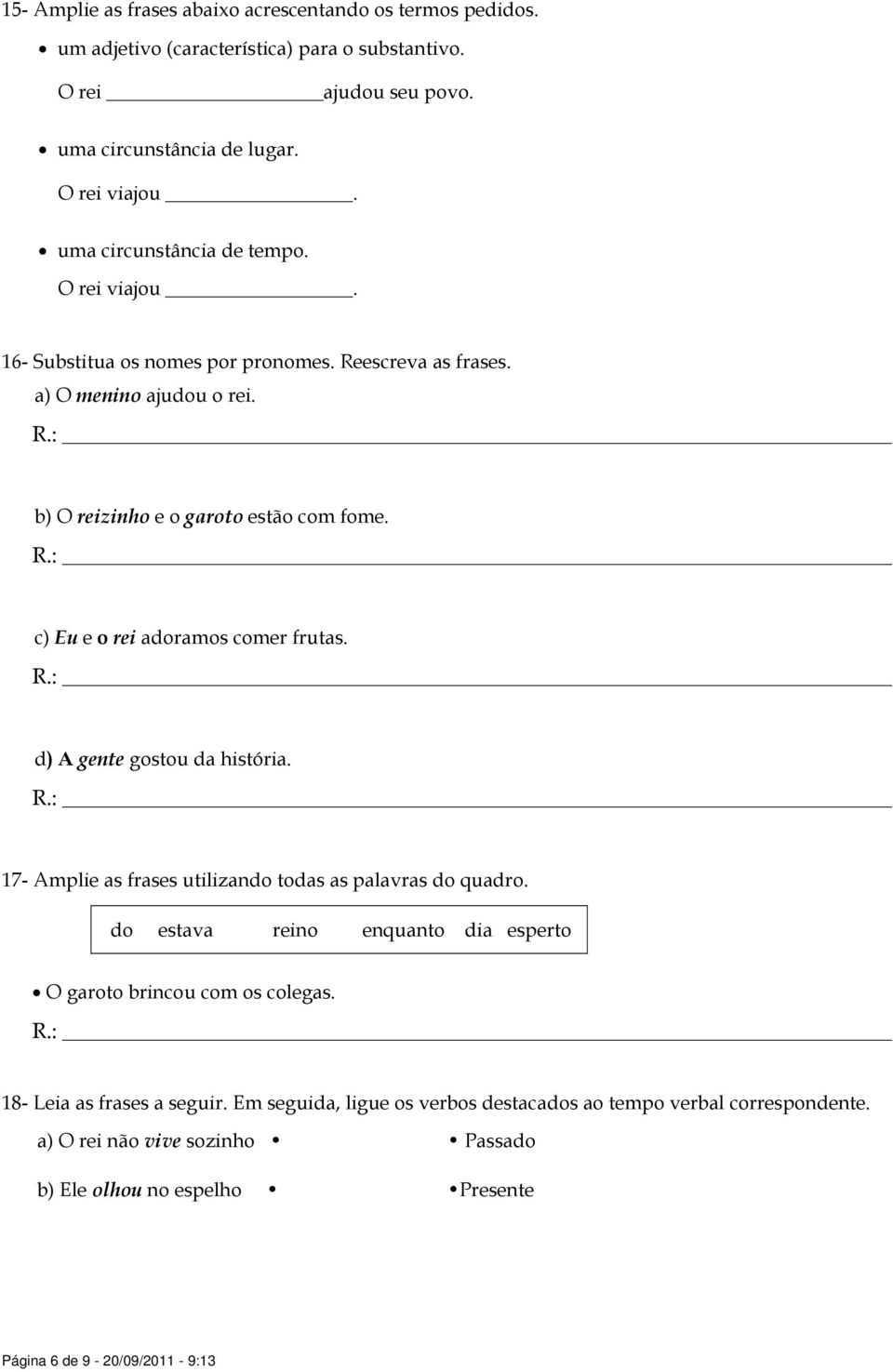 c) Eu e o rei adoramos comer frutas. d) A gente gostou da história. 17- Amplie as frases utilizando todas as palavras do quadro.