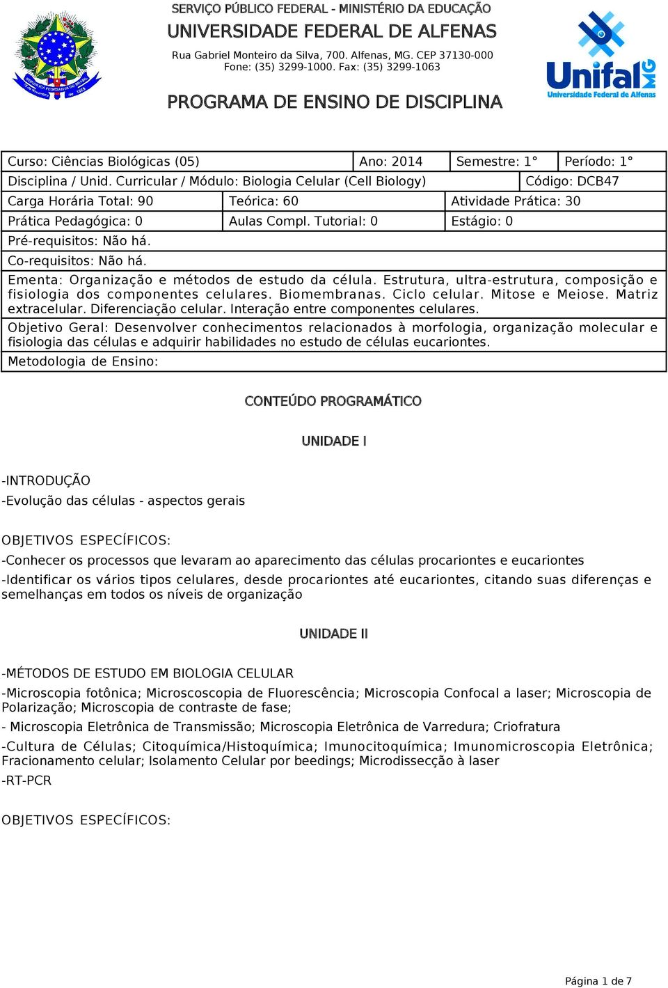 Tutorial: 0 Estágio: 0 Pré-requisitos: Não há. Co-requisitos: Não há. Ementa: Organização e métodos de estudo da célula. Estrutura, ultra-estrutura, composição e fisiologia dos componentes celulares.