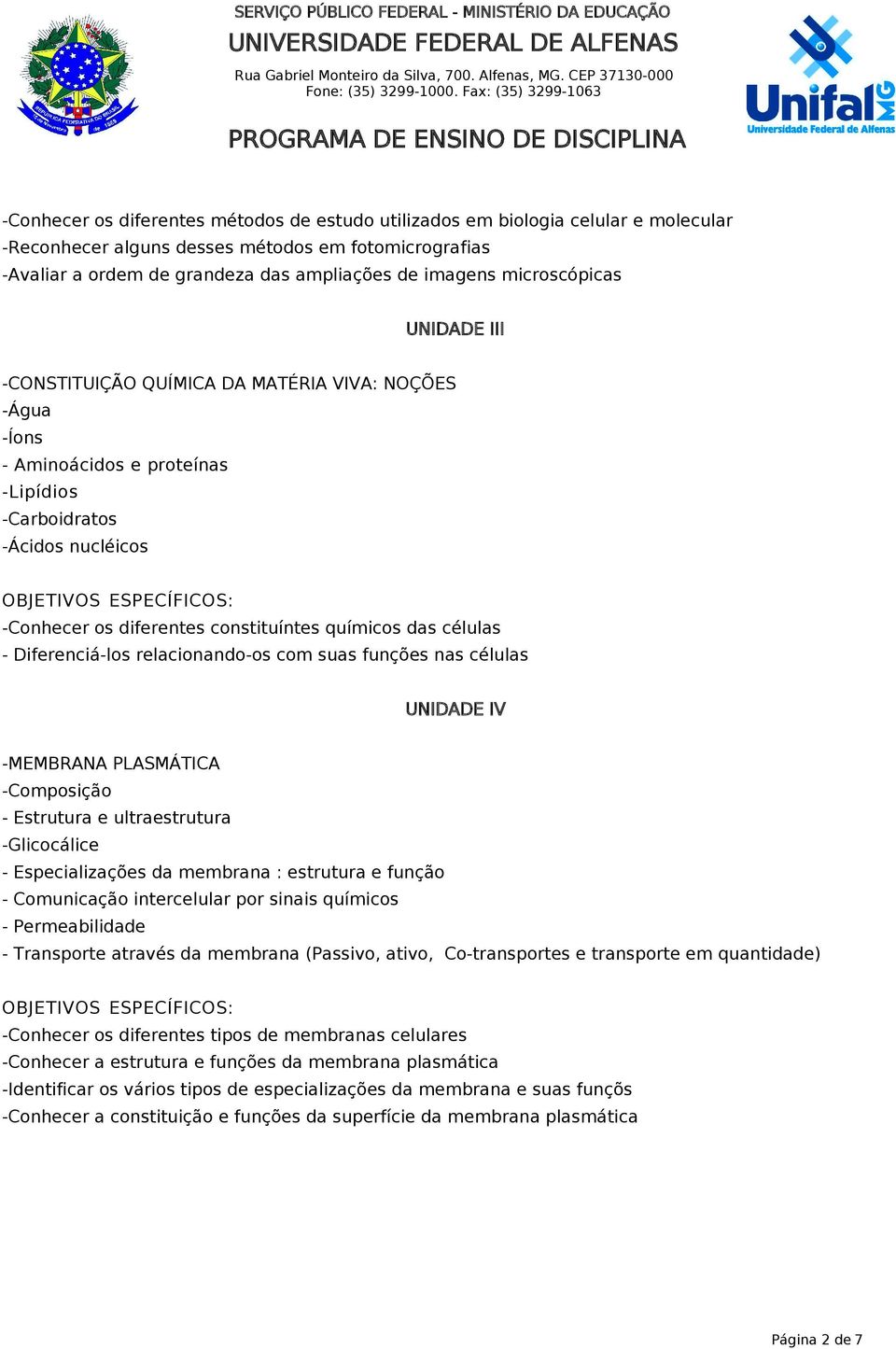 das células - Diferenciá-los relacionando-os com suas funções nas células UNIDADE IV -MEMBRANA PLASMÁTICA -Composição - Estrutura e ultraestrutura -Glicocálice - Especializações da membrana :