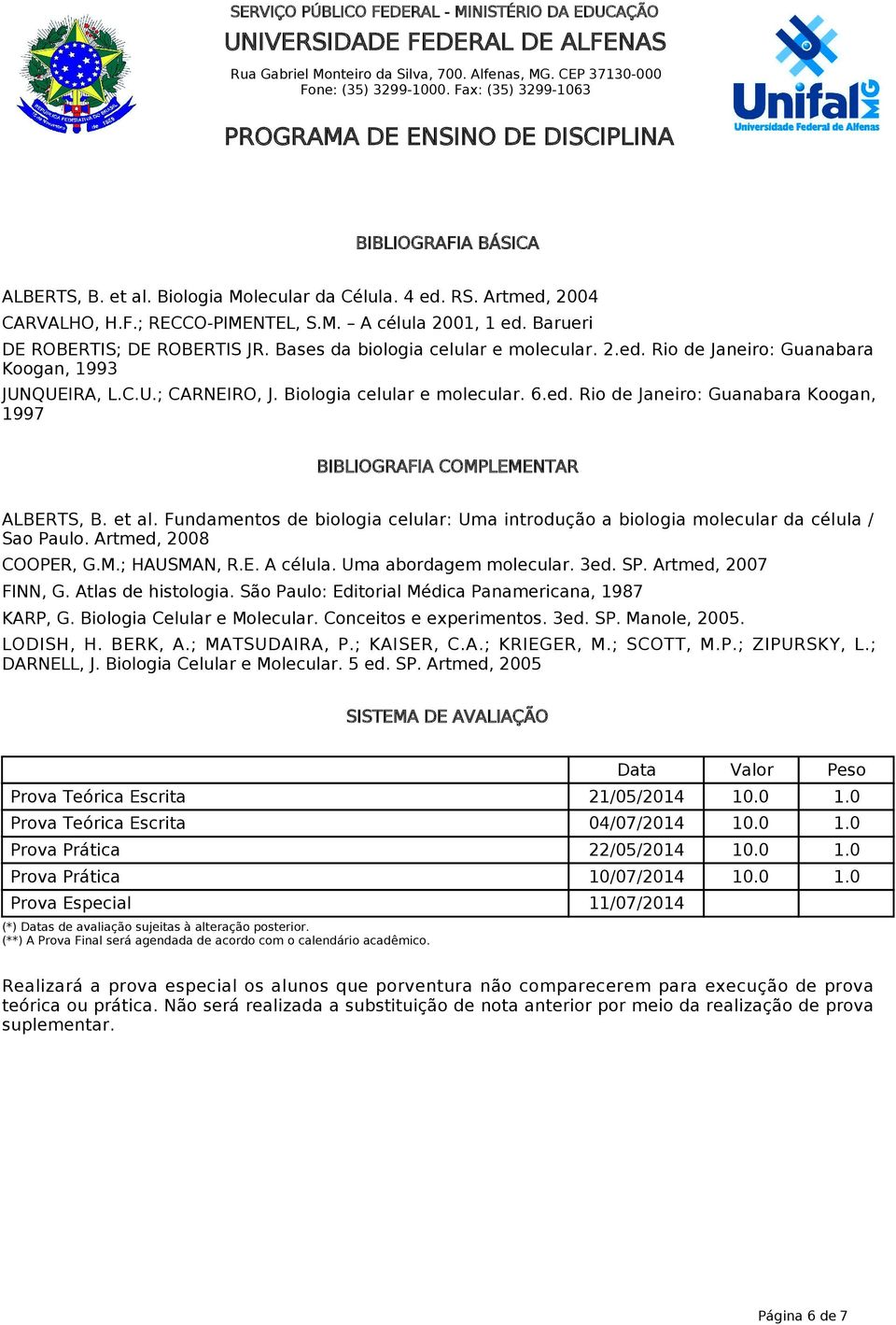 et al. Fundamentos de biologia celular: Uma introdução a biologia molecular da célula / Sao Paulo. Artmed, 2008 COOPER, G.M.; HAUSMAN, R.E. A célula. Uma abordagem molecular. 3ed. SP.