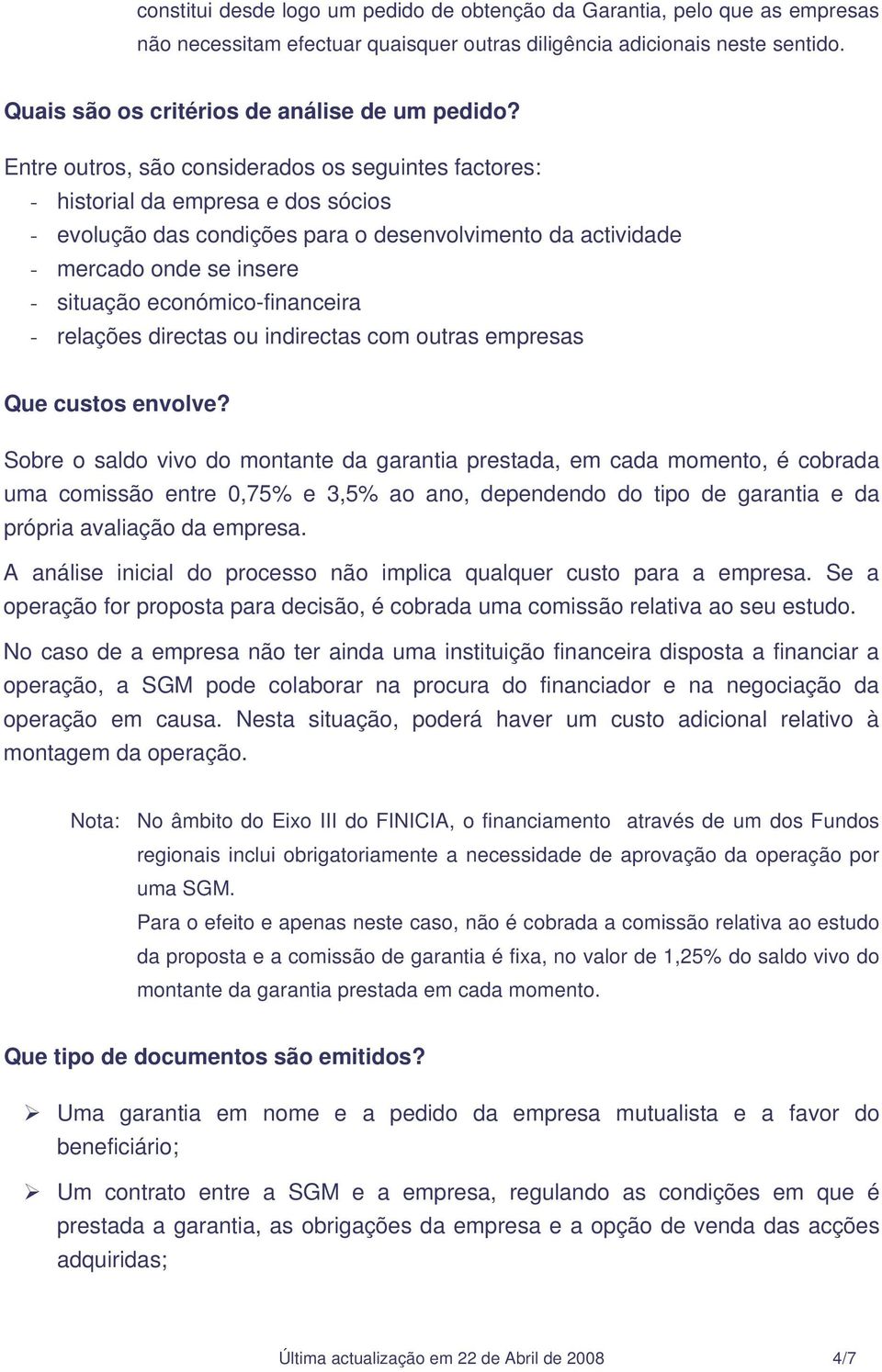 Entre outros, são considerados os seguintes factores: - historial da empresa e dos sócios - evolução das condições para o desenvolvimento da actividade - mercado onde se insere - situação