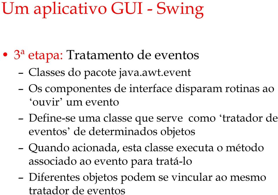 serve como tratador de eventos de determinados objetos Quando acionada, esta classe executa o