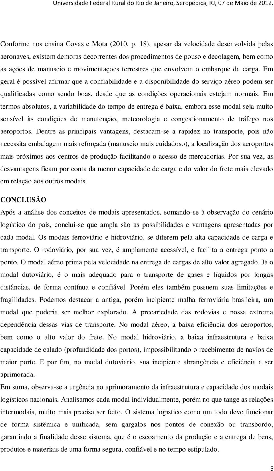 embarque da carga. Em geral é possível afirmar que a confiabilidade e a disponibilidade do serviço aéreo podem ser qualificadas como sendo boas, desde que as condições operacionais estejam normais.