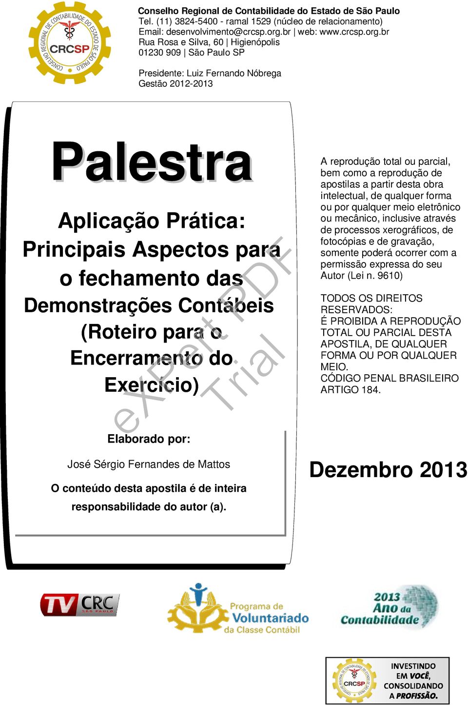 br Rua Rosa e Silva, 60 Higienópolis 01230 909 São Paulo SP Presidente: Luiz Fernando Nóbrega Gestão 2012-2013 Palestra Aplicação Prática: Principais Aspectos para o fechamento das Demonstrações