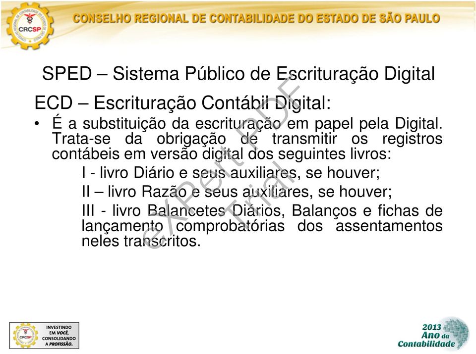 Trata-se da obrigação de transmitir os registros contábeis em versão digital dos seguintes livros: I - livro