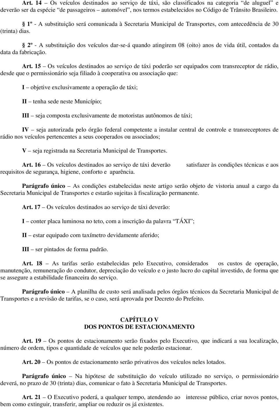 2º - A substituição dos veículos dar-se-á quando atingirem 08 (oito) anos de vida útil, contados da data da fabricação. Art.