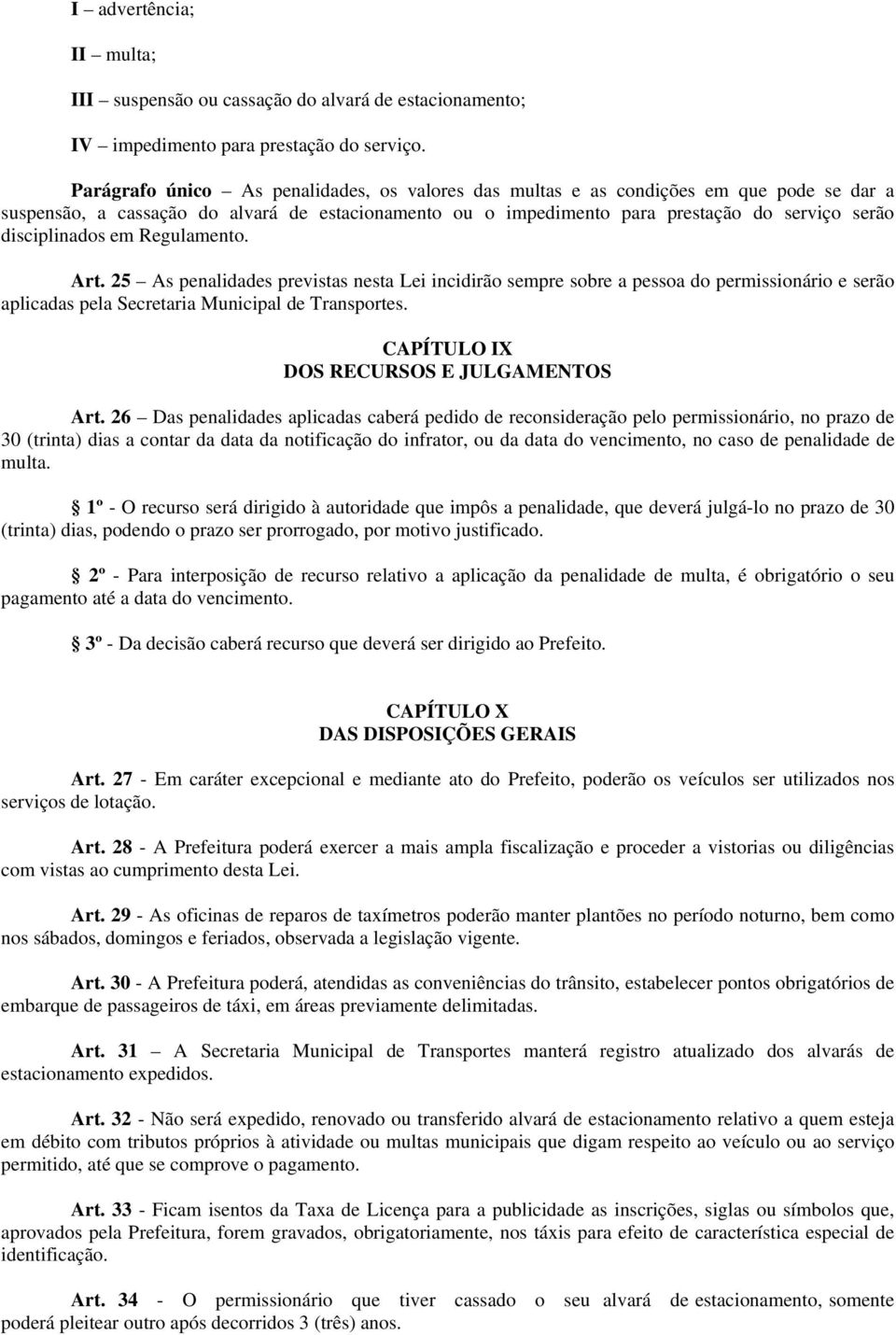 disciplinados em Regulamento. Art. 25 As penalidades previstas nesta Lei incidirão sempre sobre a pessoa do permissionário e serão aplicadas pela Secretaria Municipal de Transportes.