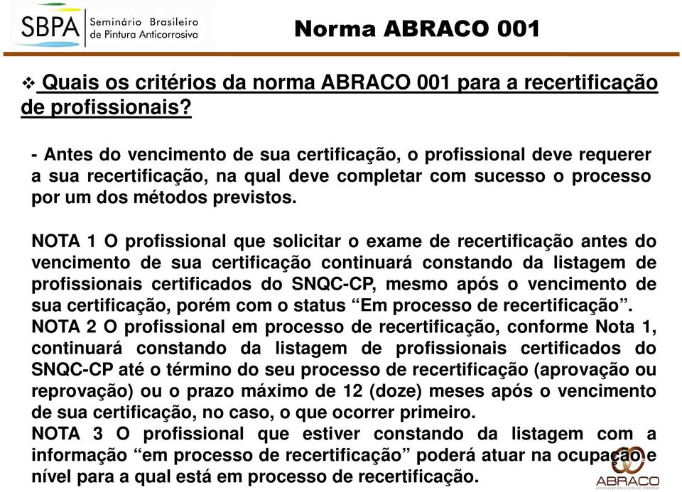 NOTA 1 O profissional que solicitar o exame de recertificação antes do vencimento de sua certificação continuará constando da listagem de profissionais certificados do SNQC-CP, mesmo após o