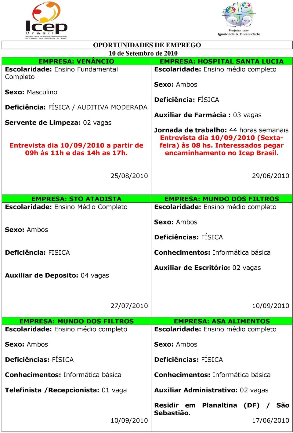 25/08/2010 29/06/2010 EMPRESA: STO ATADISTA Escolaridade: Ensino Médio Completo Deficiência: FISICA Auxiliar de Deposito: 04 vagas EMPRESA: MUNDO DOS FILTROS Conhecimentos: Informática básica