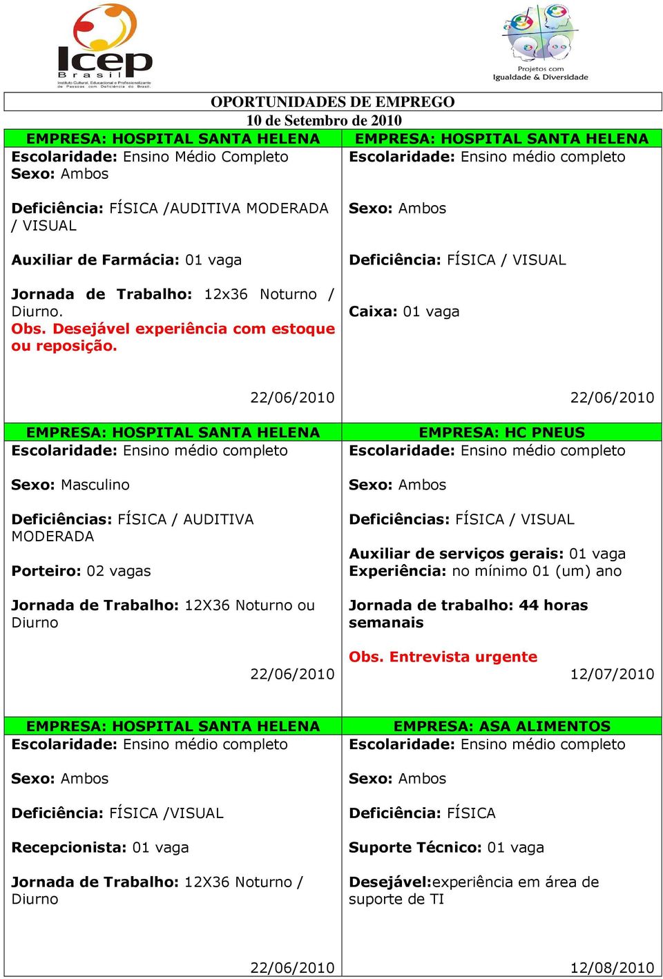 / VISUAL Caixa: 01 vaga / AUDITIVA MODERADA Porteiro: 02 vagas Jornada de Trabalho: 12X36 Noturno ou Diurno EMPRESA: HC PNEUS / VISUAL Auxiliar de serviços