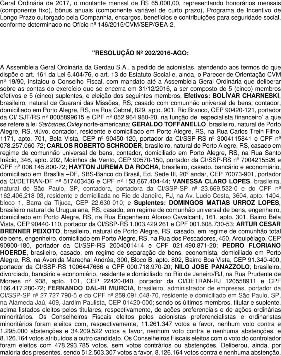 contribuições para seguridade social, conforme determinado no Ofício nº 146/2015/CVM/SEP/GEA-2. "RESOLUÇÃO Nº 202/2016-AGO: A Assembleia Geral Ordinária da Gerdau S.A., a pedido de acionistas, atendendo aos termos do que dispõe o art.