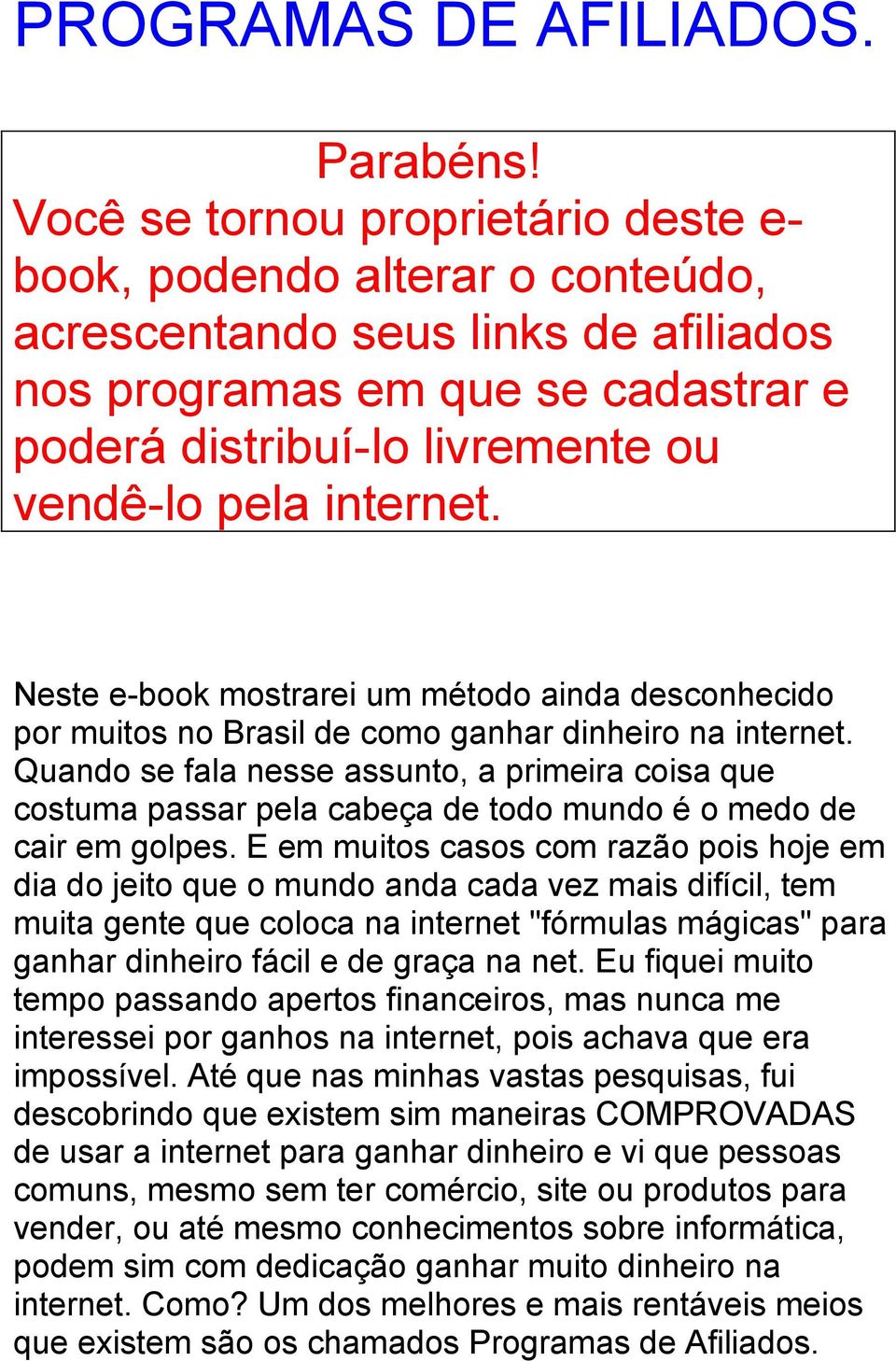 internet. Neste e-book mostrarei um método ainda desconhecido por muitos no Brasil de como ganhar dinheiro na internet.