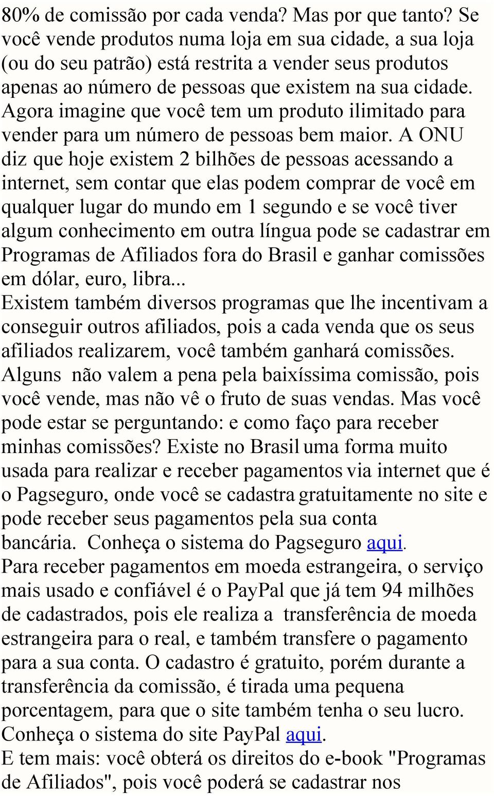 Agora imagine que você tem um produto ilimitado para vender para um número de pessoas bem maior.