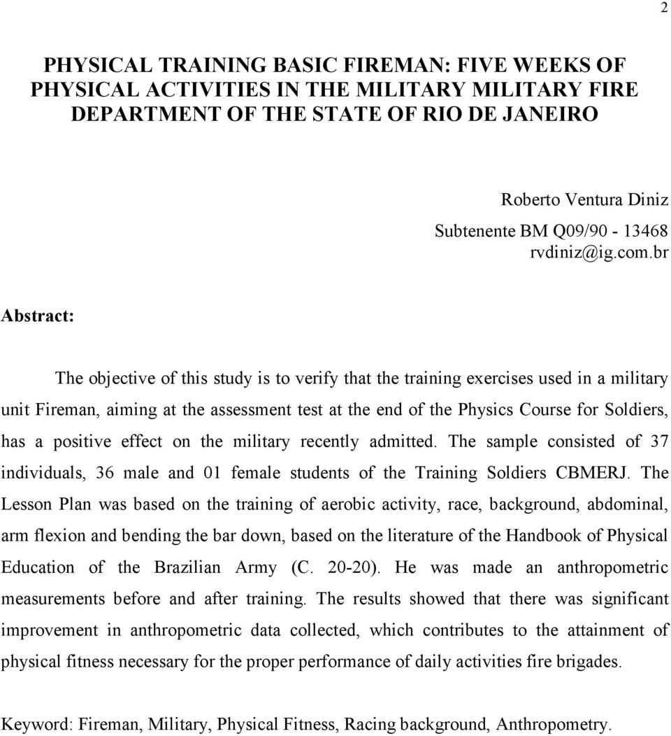 br Abstract: The objective of this study is to verify that the training exercises used in a military unit Fireman, aiming at the assessment test at the end of the Physics Course for Soldiers, has a
