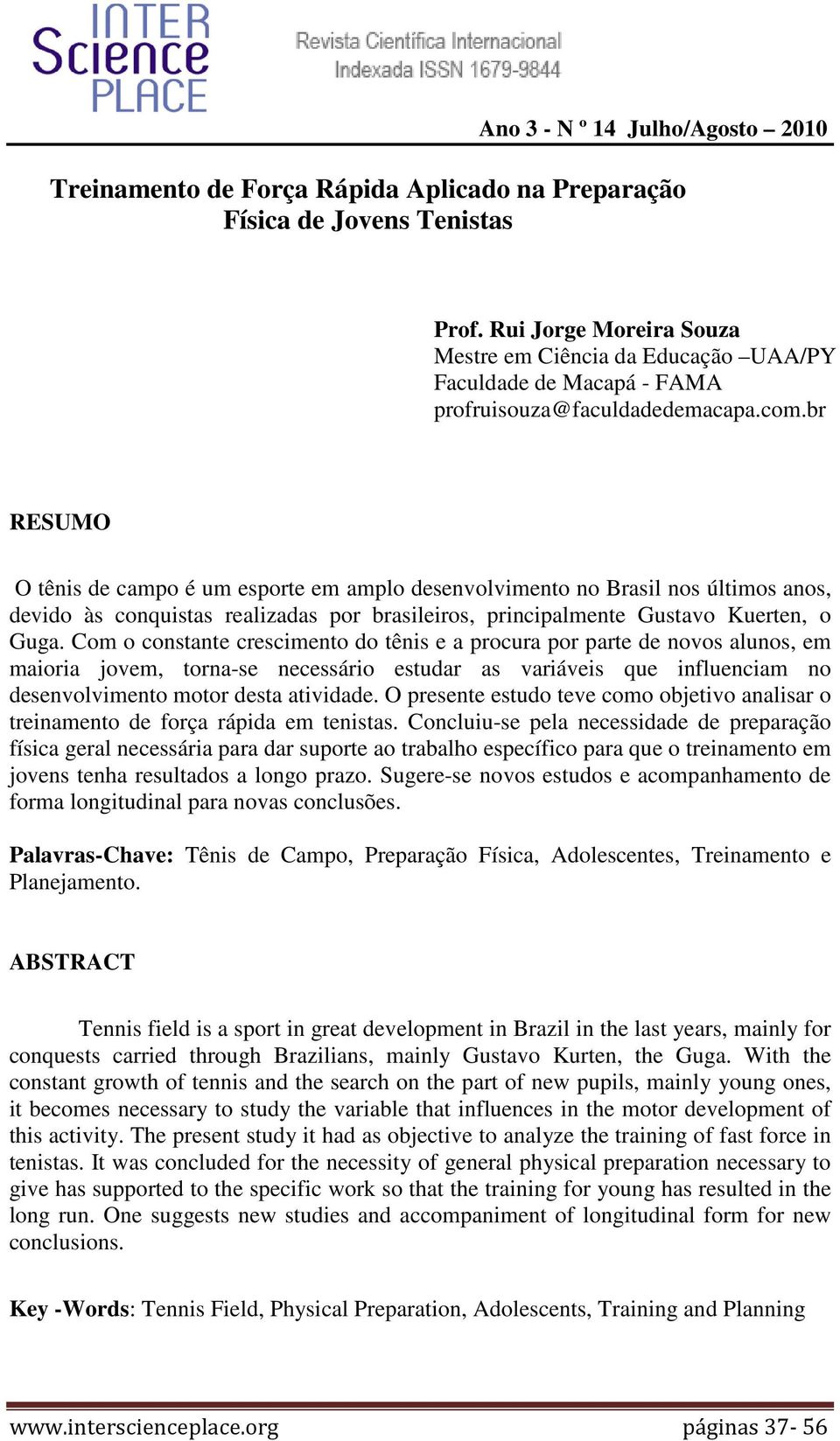 br RESUMO O tênis de campo é um esporte em amplo desenvolvimento no Brasil nos últimos anos, devido às conquistas realizadas por brasileiros, principalmente Gustavo Kuerten, o Guga.