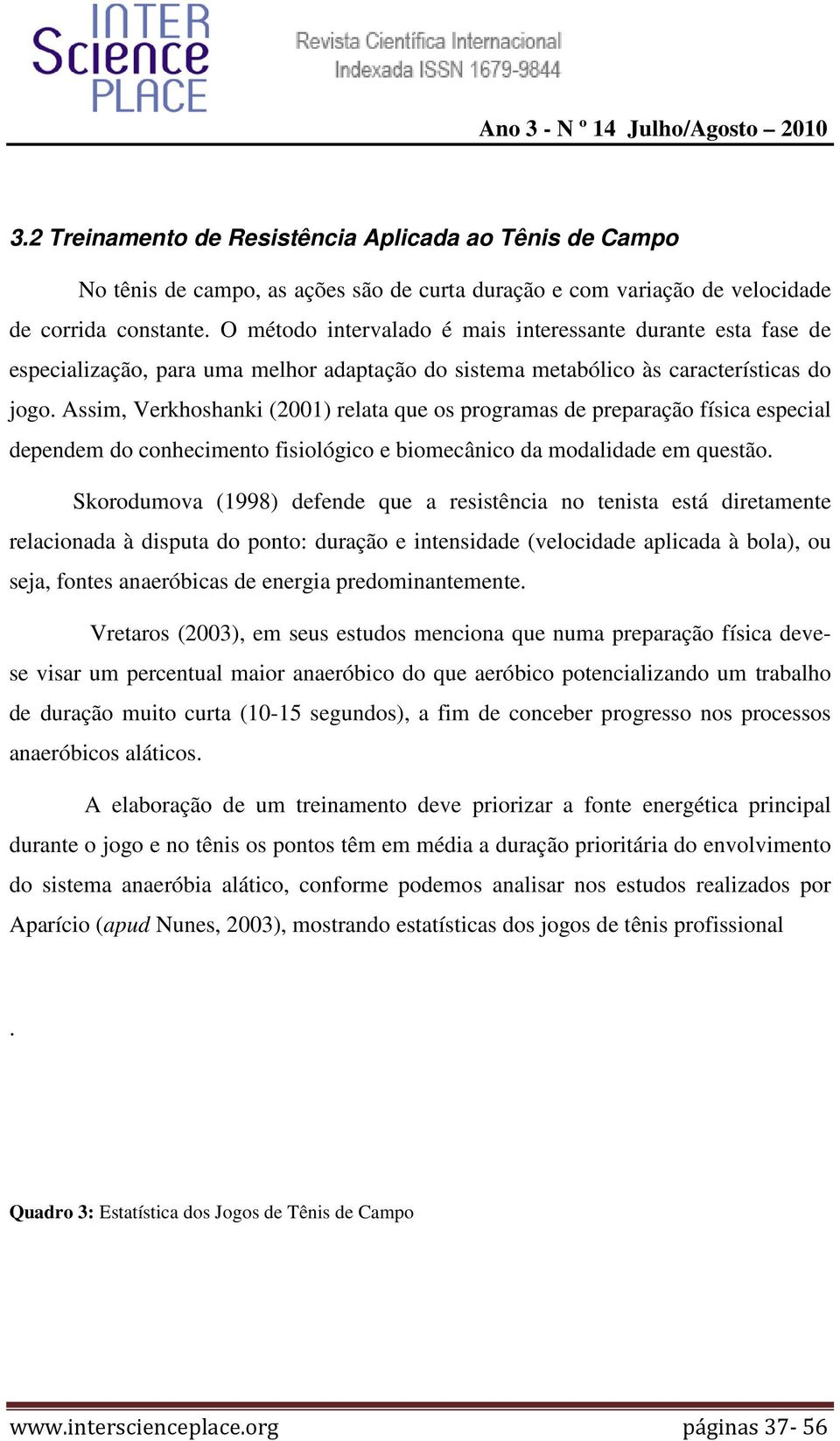 Assim, Verkhoshanki (2001) relata que os programas de preparação física especial dependem do conhecimento fisiológico e biomecânico da modalidade em questão.