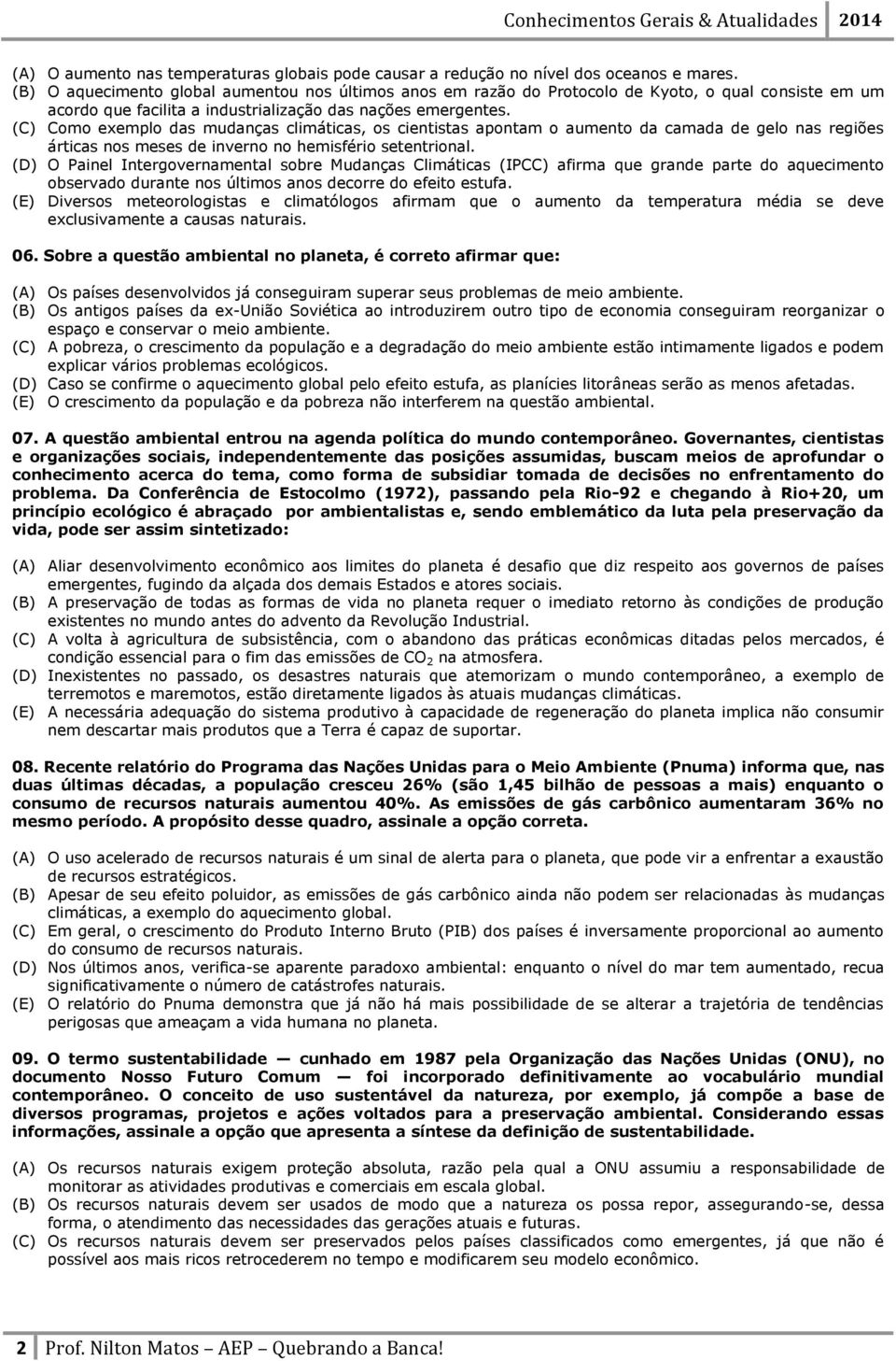 (C) Como exemplo das mudanças climáticas, os cientistas apontam o aumento da camada de gelo nas regiões árticas nos meses de inverno no hemisfério setentrional.