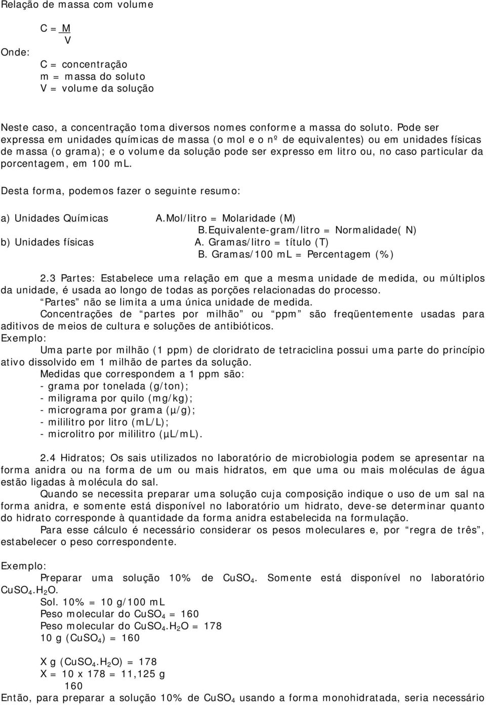 porcentagem, em 100 ml. Desta forma, podemos fazer o seguinte resumo: a) Unidades Químicas A.Mol/litro = Molaridade (M) B.Equivalente-gram/litro = Normalidade( N) b) Unidades físicas A.