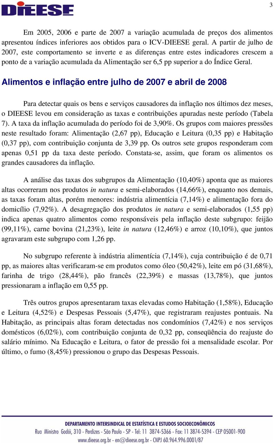 Alimentos e inflação entre julho de 2007 e abril de 2008 Para detectar quais os bens e serviços causadores da inflação nos últimos dez meses, o DIEESE levou em consideração as taxas e contribuições