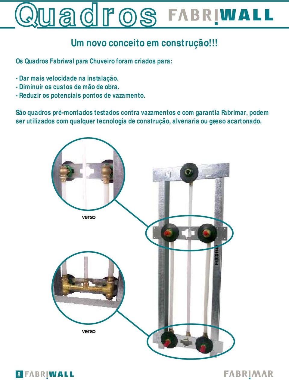 - Diminuir os custos de mão de obra. - Reduzir os potenciais pontos de vazamento.