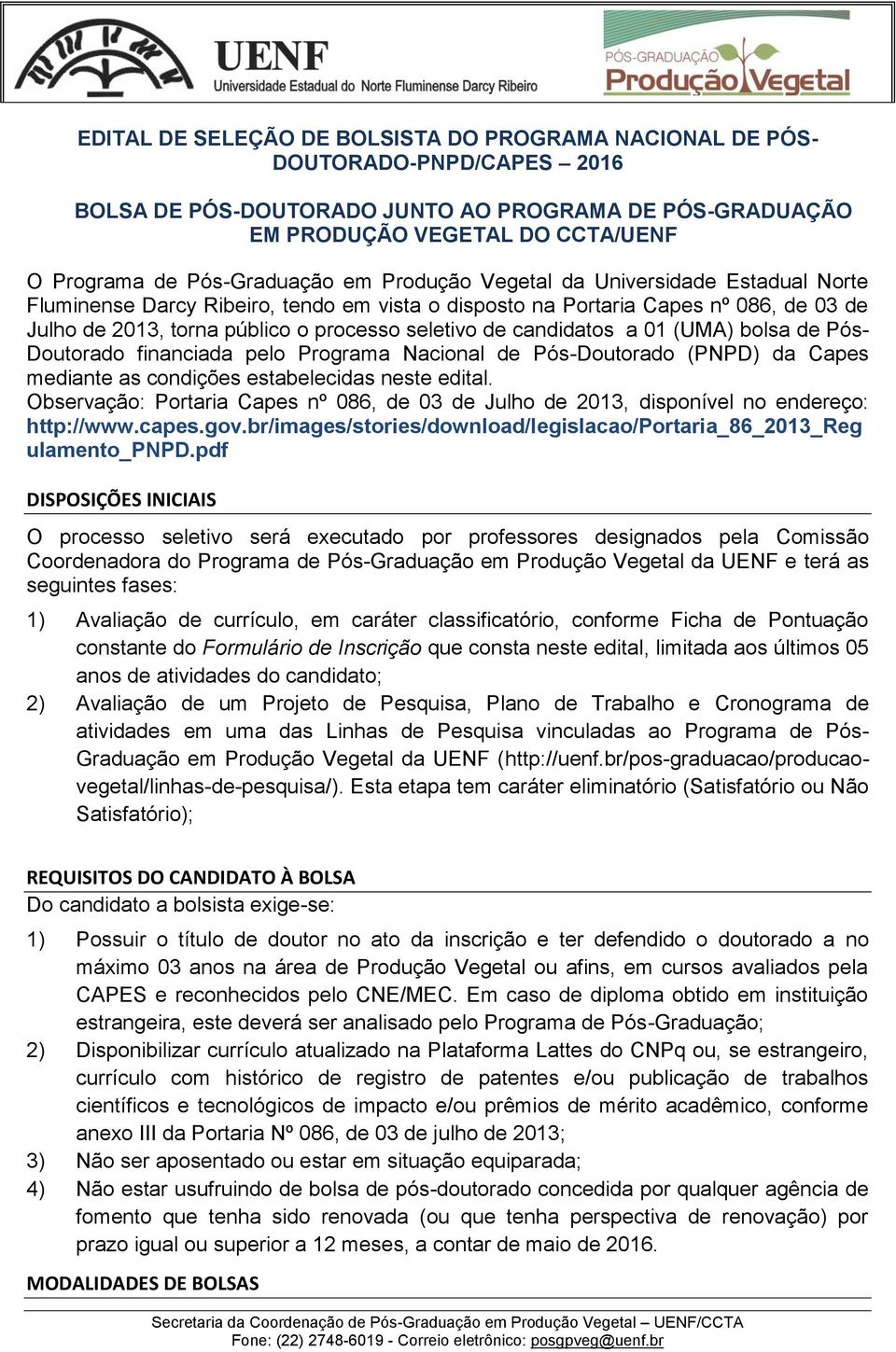 seletivo de candidatos a 01 (UMA) bolsa de Pós- Doutorado financiada pelo Programa Nacional de Pós-Doutorado (PNPD) da Capes mediante as condições estabelecidas neste edital.