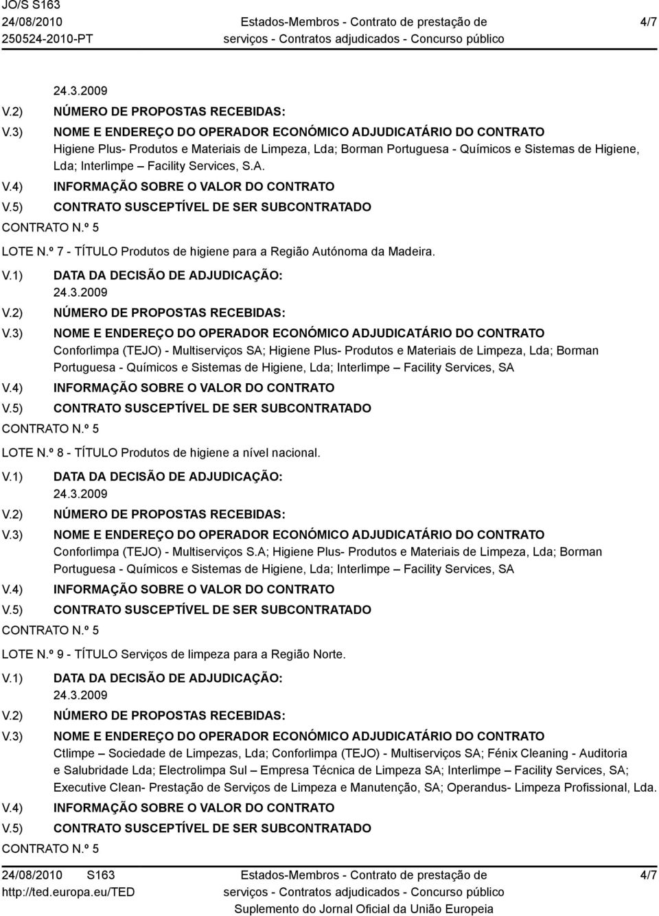 Conforlimpa (TEJO) - Multiserviços SA; Higiene Plus- Produtos e Materiais de Limpeza, Lda; Borman Portuguesa - Químicos e Sistemas de Higiene, Lda; Interlimpe Facility Services, SA LOTE N.