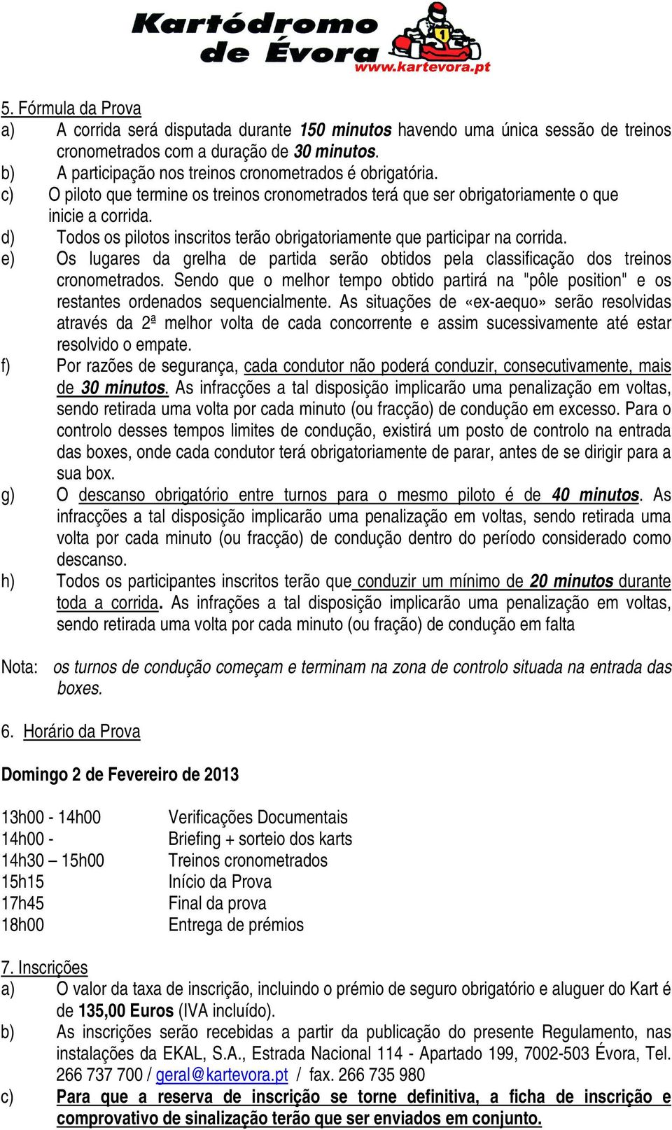 d) Todos os pilotos inscritos terão obrigatoriamente que participar na corrida. e) Os lugares da grelha de partida serão obtidos pela classificação dos treinos cronometrados.