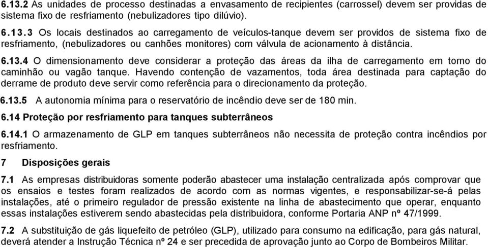 Havendo contenção de vazamentos, toda área destinada para captação do derrame de produto deve servir como referência para o direcionamento da proteção. 6.13.