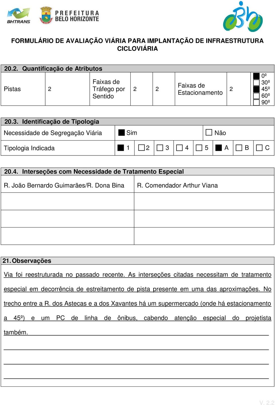 João Bernardo Guimarães/R. Dona Bina R. Comendador Arthur Viana 21. Observações Via foi reestruturada no passado recente.