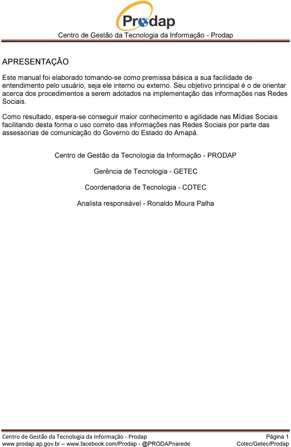 Como resultado, espera-se conseguir maior conhecimento e agilidade nas Mídias Sociais facilitando desta forma o uso correto das informações nas Redes Sociais por parte das assessorias