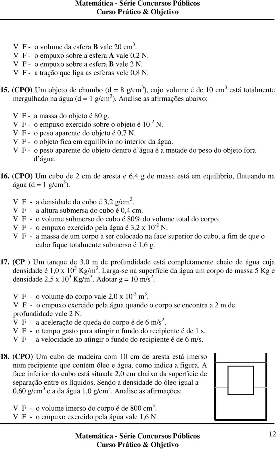 V F - o empuxo exercido sobre o objeto é 10-2 N. V F - o peso aparente do objeto é 0,7 N. V F - o objeto fica em equilíbrio no interior da água.