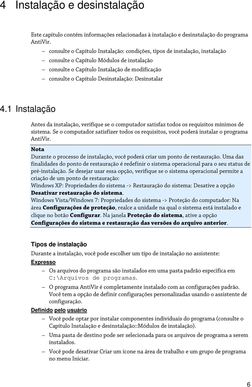 Desinstalar 4.1 Instalação Antes da instalação, verifique se o computador satisfaz todos os requisitos mínimos de sistema.