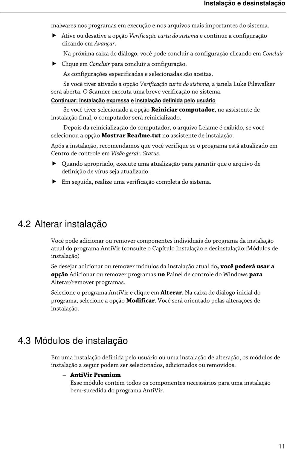 Na próxima caixa de diálogo, você pode concluir a configuração clicando em Concluir Clique em Concluir para concluir a configuração. As configurações especificadas e selecionadas são aceitas.