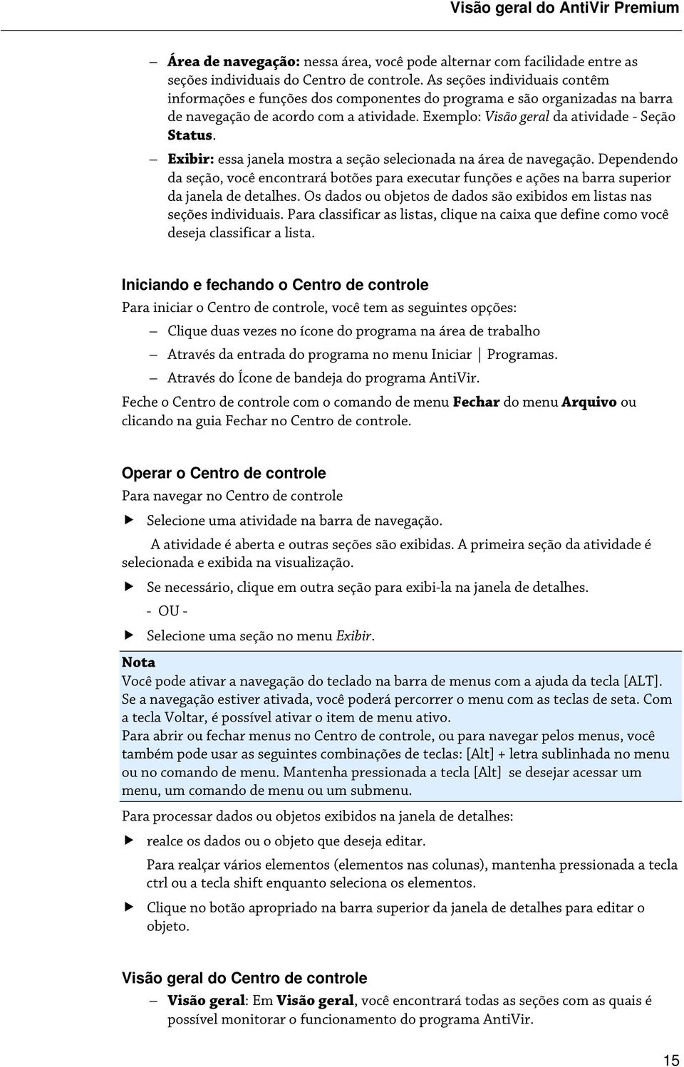 Exibir: essa janela mostra a seção selecionada na área de navegação. Dependendo da seção, você encontrará botões para executar funções e ações na barra superior da janela de detalhes.